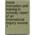 Moral Instruction and Training in Schools; Report of an International Inquiry Volume 1