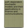 Path Dependent Stochastic Models And Their Applications In Finance And Communications. door Yipeng Yang