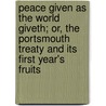 Peace Given as the World Giveth; Or, the Portsmouth Treaty and Its First Year's Fruits door Jr. John Bigelow
