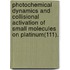 Photochemical Dynamics And Collisional Activation Of Small Molecules On Platinum(111).