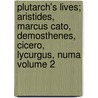 Plutarch's Lives; Aristides, Marcus Cato, Demosthenes, Cicero, Lycurgus, Numa Volume 2 door Plutarch