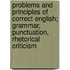 Problems And Principles Of Correct English; Grammar, Punctuation, Rhetorical Criticism