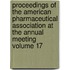 Proceedings of the American Pharmaceutical Association at the Annual Meeting Volume 17
