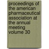 Proceedings of the American Pharmaceutical Association at the Annual Meeting Volume 30 door American Pharmaceutical Meeting