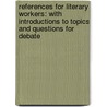 References for Literary Workers: with Introductions to Topics and Questions for Debate door Henry Matson