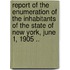 Report of the Enumeration of the Inhabitants of the State of New York, June 1, 1905 ..