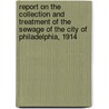 Report on the Collection and Treatment of the Sewage of the City of Philadelphia, 1914 door Philadelphia Bureau of Surveys