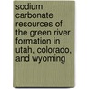 Sodium Carbonate Resources of the Green River Formation in Utah, Colorado, and Wyoming door United States Government