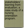 Stakeholders' Learning From Evaluation; A Case Study Of A Nursing Orientation Program. by Youngsook Song