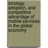 Strategy, Adoption, and Competitive Advantage of Mobile Services in the Global Economy by In Lee