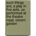Such Things Are; a Play in Five Acts. as Performed at the Theatre Royal, Covent Garden