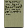 The Canterbury Tales of Geoffrey Chaucer Volume 25; A New Text with Illustrative Notes by Geoffrey Chaucer