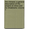 The Chinese; A General Description of the Empire of China and Its Inhabitants Volume 1 by Sir John Francis Davis