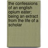 The Confessions of an English Opium Eater; Being an Extract from the Life of a Scholar by Thomas de Quincey