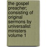 The Gospel Preacher; Consisting of Original Sermons by Universalist Ministers Volume 1 door David Pickering