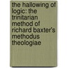 The Hallowing of Logic: The Trinitarian Method of Richard Baxter's Methodus Theologiae door Simon J.G. Burton