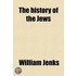 The History of the Jews; From the Taking of Jerusalem by Titus, to the Present Time. .
