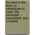 The Land of the Boer; Or, Adventures in Natal, the Transvaal, Basutoland, and Zululand