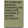 The Landscape Gardener; Comprising the History and Principles of Tasteful Horticulture by Jonas Dennis