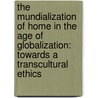 The Mundialization Of Home In The Age Of Globalization: Towards A Transcultural Ethics door In-Suk Cha
