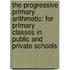 The Progressive Primary Arithmetic: For Primary Classes In Public And Private Schools