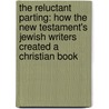 The Reluctant Parting: How The New Testament's Jewish Writers Created A Christian Book door Julie Galambush