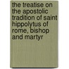 The Treatise On The Apostolic Tradition Of Saint Hippolytus Of Rome, Bishop And Martyr by Gregory Dix