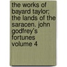 The Works of Bayard Taylor; The Lands of the Saracen. John Godfrey's Fortunes Volume 4 door Bayard Taylor