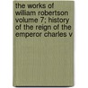 The Works of William Robertson Volume 7; History of the Reign of the Emperor Charles V door William Robertson