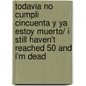 Todavia no Cumpli Cincuenta y ya estoy Muerto/ I Still Haven't Reached 50 and I'm Dead by Javier Chiabrando