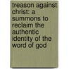 Treason Against Christ: A Summons To Reclaim The Authentic Identity Of The Word Of God door Dennis Jay Mulkey