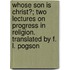 Whose Son Is Christ?; Two Lectures on Progress in Religion. Translated by F. L. Pogson
