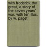 With Frederick the Great, a Story of the Seven Years' War. With Ten Illus. by W. Paget door G.A. (George Alfred) Henty