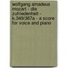 Wolfgang Amadeus Mozart - Die Zufriedenheit - K.349/367a - A Score for Voice and Piano door Wolfgang Amadeus Mozart