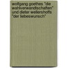 Wolfgang Goethes "Die Wahlverwandtschaften" und Dieter Wellershoffs "Der Liebeswunsch" door Jinan Kauf