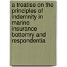 A Treatise on the Principles of Indemnity in Marine Insurance Bottomry and Respondentia door William Benecke