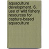Aquaculture Development. 6. Use of Wild Fishery Resources for Capture-based Aquaculture door Food and Agriculture Organization