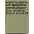 Beginning Algebra with Applications and Visualization Plus MyMathLab Student Access Kit