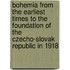 Bohemia From The Earliest Times To The Foundation Of The Czecho-Slovak Republic In 1918