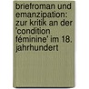 Briefroman und Emanzipation: Zur Kritik an der 'condition féminine' im 18. Jahrhundert door Jeanette Gonsior