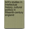 Brill's Studies in Intellectual History, Cultural Politics in Fifteenth-Century England door Alessandra Petrina