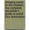 Bringing Metal To The Children: The Complete Berzerker's Guide To World Tour Domination door Zakk Wylde