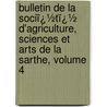 Bulletin De La Sociï¿½Tï¿½ D'Agriculture, Sciences Et Arts De La Sarthe, Volume 4 door Sciences Et Ar Soci T. D'agric