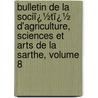 Bulletin De La Sociï¿½Tï¿½ D'Agriculture, Sciences Et Arts De La Sarthe, Volume 8 door Sciences Et Ar Soci T. D'agric
