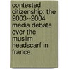 Contested Citizenship: The 2003--2004 Media Debate Over The Muslim Headscarf In France. by Shazia Iftkhar