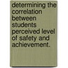 Determining The Correlation Between Students Perceived Level Of Safety And Achievement. door James G. Gresham