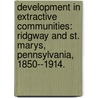 Development In Extractive Communities: Ridgway And St. Marys, Pennsylvania, 1850--1914. door William Charles Conrad