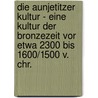 Die Aunjetitzer Kultur - Eine Kultur Der Bronzezeit Vor Etwa 2300 Bis 1600/1500 V. Chr. door Ernst Probst
