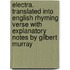 Electra. Translated Into English Rhyming Verse with Explanatory Notes by Gilbert Murray