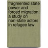 Fragmented State Power and Forced Migration: A Study on Non-State Actors in Refugee Law by Eeva Nykeanen